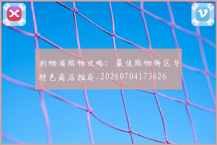 利物浦购物攻略:最佳购物街区与特色商店推荐_20260704173626