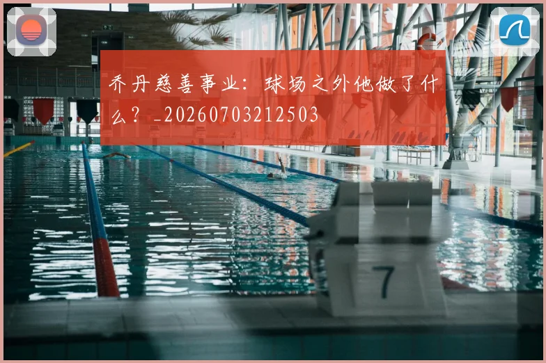 乔丹慈善事业:球场之外他做了什么?_20260703212503