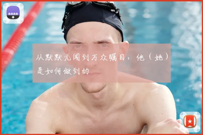 从默默无闻到万众瞩目,他(她)是如何做到的