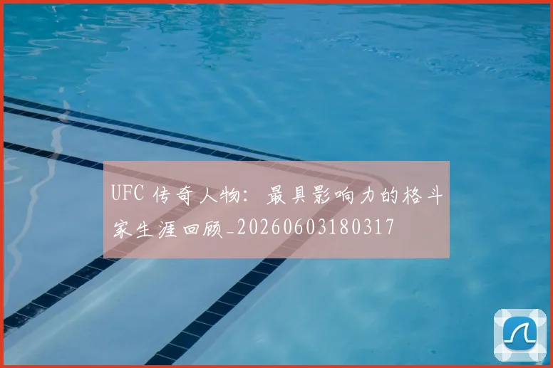 UFC 传奇人物：最具影响力的格斗家生涯回顾_20260603180317