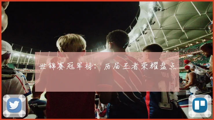世锦赛冠军榜:历届王者荣耀盘点