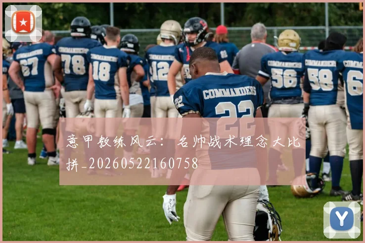 意甲教练风云:名帅战术理念大比拼_20260522160758