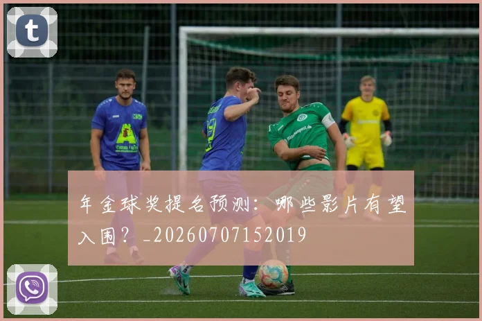 年金球奖提名预测:哪些影片有望入围?_20260707152019